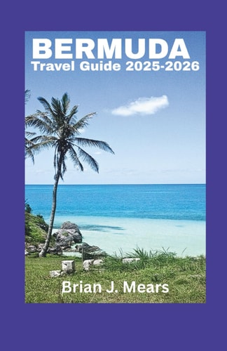 Bermuda travel Guide 2025-2026: Vacation Planner with Maps Attractions Beaches Hotels Restaurants and Hidden Gems for the Perfect Island Trip