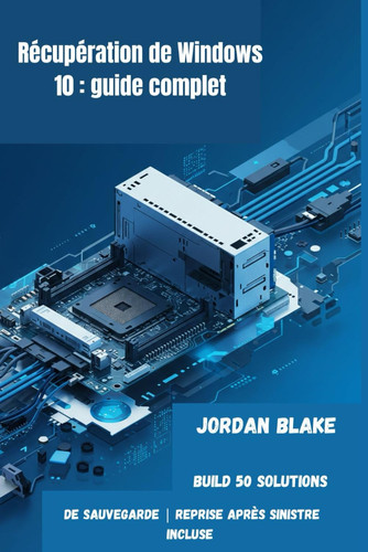 Récupération de Windows 10 : guide complet: Build 50 solutions de sauvegarde | Reprise après sinistre incluse (French Edition)