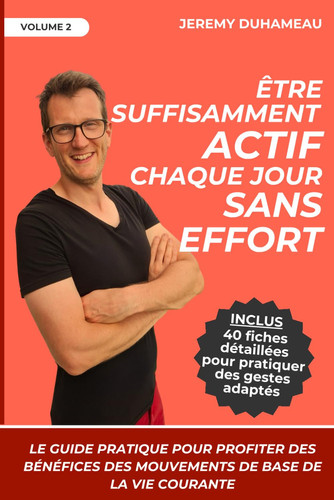 Être suffisamment actif chaque jour sans effort: Le guide pratique pour profiter des bénéfices des mouvements de base de la vie courante (French Edition)