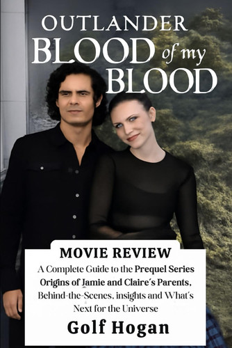Outlander Blood of my Blood Movie Review: A Complete Guide to the Prequel Series Origins of Jamie and Claire’s Parents, Behind-the-Scenes Insights, and What’s Next for the Universe