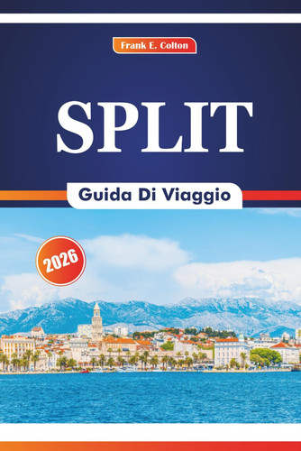 SPLIT GUIDA TURISTICA 2026 - vivere la storia, la cultura, la natura, le spiagge, i festival e le... specialita di pesce in dalmazia, croazia