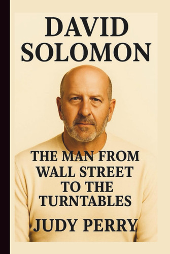 DAVID SOLOMON: THE MAN FROM WALL STREET TO THE TURNTABLES