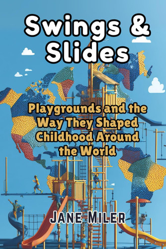 Swings & Slides Playgrounds and the Way They Shaped Childhood Around the World