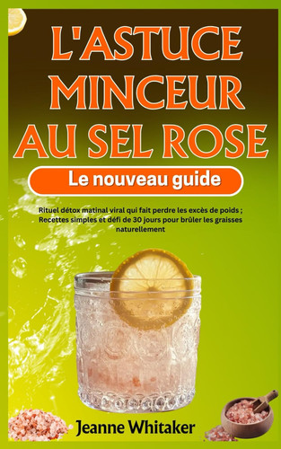 L'astuce minceur au sel rose - le nouveau guide Rituel détox matinal viral qui fait perdre les excès de poids; Recettes simples et défi de 30 jours pour brûler les graisses naturellement