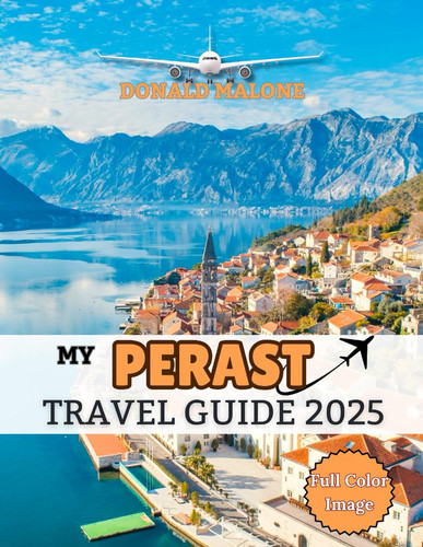 My Perast Travel Guide 2025: My Real-Life Escape into Adriatic Wonder: Ancient Charm, Sparkling Waters, and Hidden Treasures of the Bay of Kotor (Updated Travel/Cruise guide)
