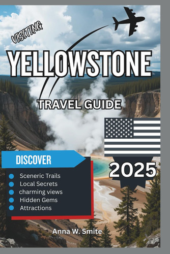 Yellowstone Travel Guide 2025: A Breathtaking Guide to Geysers, Wildlife, and Natural Marvels