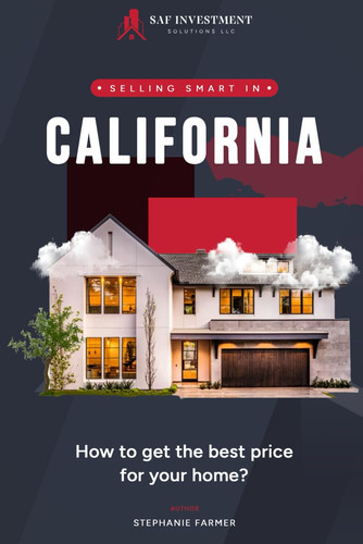 Selling Smart in California: How to Get the Best Price for Your Home: A Step-by-Step Guide to Maximizing Your Home’s Value in the Golden State