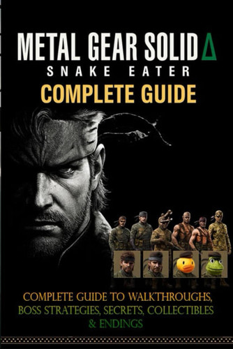 Metal Gear Solid Δ Snake Eater Complete Guide to Walkthroughs, Boss Strategies, Secrets, Collectibles & Endings (Latest Update)