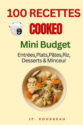 "100 Recettes Cookeo Mini Budget – Entrées, Plats, Pâtes, Riz, Desserts & Minceur : Faciles, Rapides et Économiques" (French Edition)