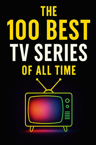 The 100 Best TV Series of All Time: A Definitive Guide to the Greatest Stories on Screen (Caterthun Classics)