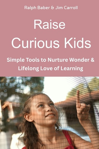 Raise Curious Kids: Simple Tools to Nurture Wonder, Exploration & a Lifelong Love of Learning