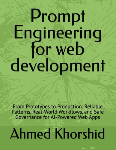 Prompt Engineering for web development: From Prototypes to Production: Reliable Patterns, Real-World Workflows, and Safe Governance for AI-Powered Web Apps