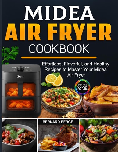 Midea Air Fryer Cookbook: Effortless, Flavorful, and Healthy Recipes to Master Your Midea Air Fryer