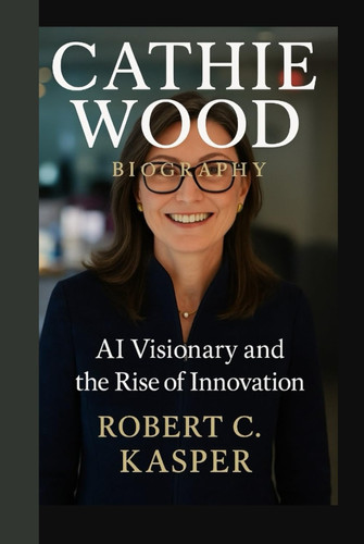 CATHIE WOOD BIOGRAPHY: AI Visionary and the Rise of Innovation