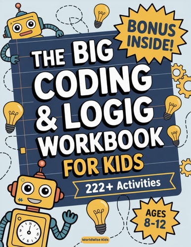 The Big Coding and Logic Workbook for Kids: 222+ Fun and Engaging Screen-Free Coding Activities and Logic Puzzles – Ages 8–12