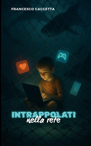 Intrappolati Dalla Rete - Minori, Rischio E Protezione Nell'era Digitale
