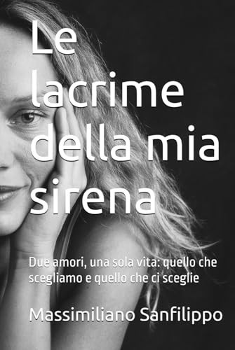 Le lacrime della mia sirena: Due amori, una sola vita: quello che scegliamo e quello che ci sceglie (Italian Edition)