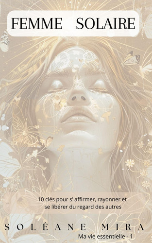 Femme solaire: 10 clés pour s'affirmer, rayonner et se libérer du regard des autres (Ma Vie Essentielle) (French Edition)