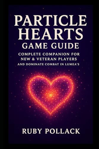 Particle Hearts Game Guide: Complete Companion for New & Veteran Playersand Dominate Combat in Lumea’s