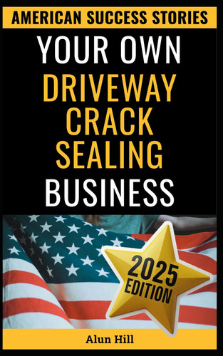 Your Own Driveway Crack Sealing Business: Cracks to Riches: An American Grit Story (American Success Stories)