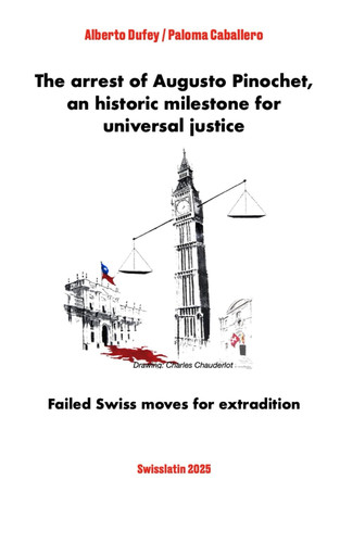 The Arrest of Augusto Pinochet, an Historic Milestone for Universal Justice Failed Swiss Moves for Extradition