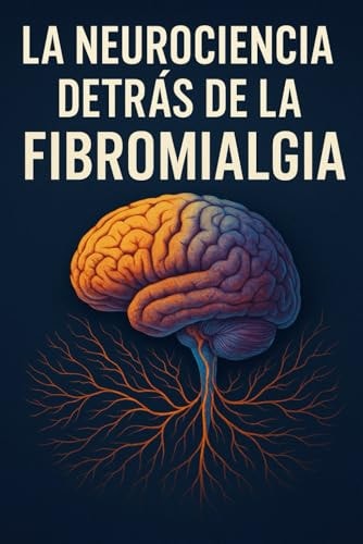 La neurociencia detrás de la fibromialgia (Spanish Edition)