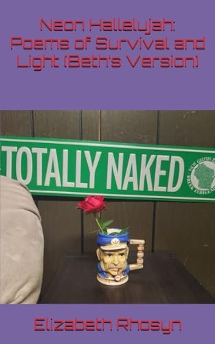 Neon Hallelujah: Poems of Survival and Light (Beth’s Version)