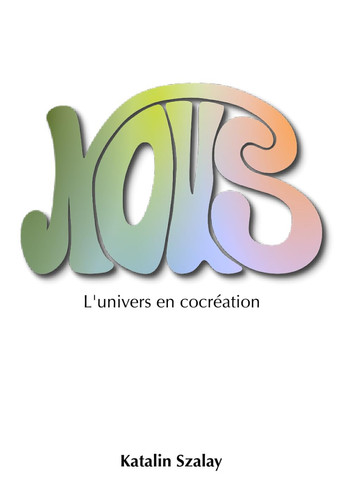 Nous: L'univers en cocréation - Un livre qui vous invite à découvrir notre superpouvoir humain: notre perception. (French Edition)