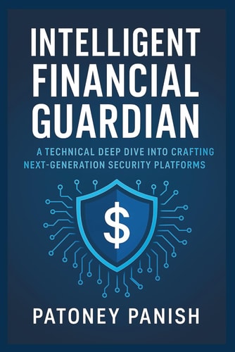 Intelligent Financial Guardian - A Technical Deep Dive Into Crafting Next-generation Security Platforms Now
