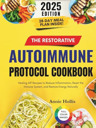 The Restorative Autoimmune Protocol Cookbook: Healing AIP Recipes to Reduce Inflammation, Reset the Immune System, and Restore Energy Naturally