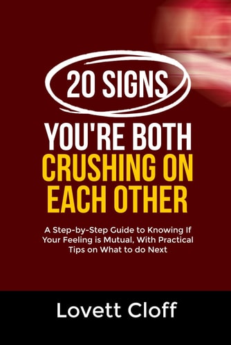 20 Signs You're Both Crushing on Each Other A Step-by-Step Guide to Knowing If Your Feeling is Mutual, With Practical Tips on What to Do Next