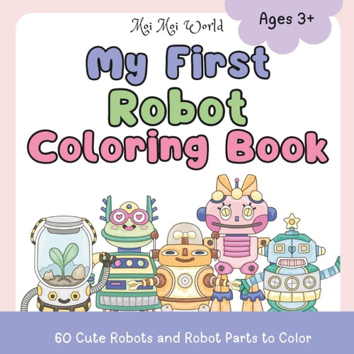 My First Robot Coloring Book: 60 Cute Robots and Robot Parts to Color (Robot World Coloring Series)