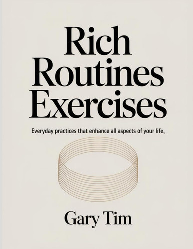 Rich Routines Exercises: Everyday practices that enhance all aspects of your life