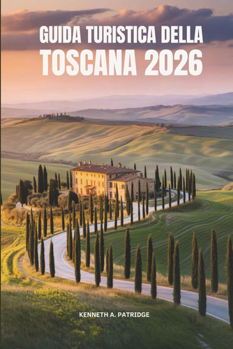 GUIDATURISTICADELLA TOSCANA2026 - scopri le citta storiche e il fascino senza tempo delle dolci... colline italiane