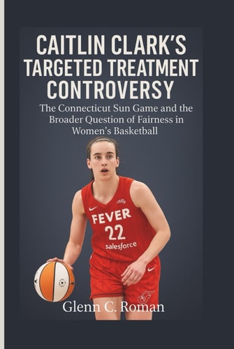 CAITLIN CLARK’S TARGETED TREATMENT CONTROVERSY: The Connecticut Sun Game and the Broader Question of Fairness in Women’s Basketball