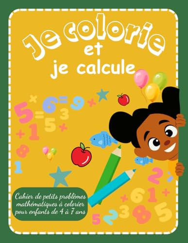 Je colorie et je calcule: Cahier de petits problèmes mathématiques illustrés à colorier pour enfants de 4 à 7 ans (French Edition)