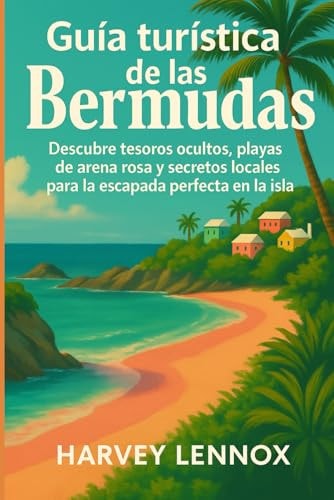 Guía turística de las Bermudas: Descubre tesoros ocultos, playas de arena rosa y secretos locales para la escapada perfecta en la isla (Spanish Edition)