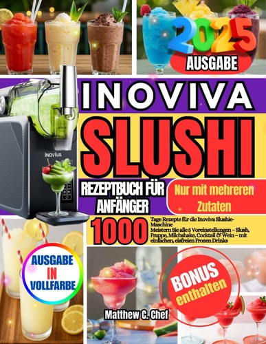 INOVIVA SLUSHI REZEPTBUCH FÜR ANFÄNGER: 1000 Tage Rezepte für die Inoviva Slushie-Maschine Meistern Sie alle 5 Voreinstellungen – Slush, Frappe, ... eisfreien Frozen Drinks (German Edition)