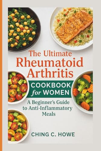 The Ultimate Rheumatoid Arthritis Cookbook for Women: A Beginner's Guide to Anti-Inflammatory Meals