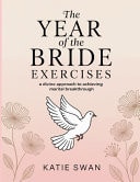 The Year Of The Bride Exercises - A Divine Approach to Achieving Marital Breakthrough