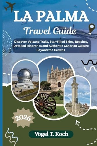 LA PALMA TRAVEL GUIDE: Discover Volcano Trails, Star-Filled Skies, Beaches, Detailed Itineraries and Authentic Canarian Culture Beyond the Crowds (Vogel Koch the Explorer ENG)