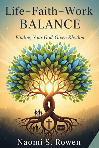 Life-Faith-Work Balance Finding Your God-Given Rhythm