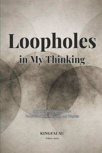Loopholes in My Thinking: How Invisible Cognitive Traps Undermine Work, Decisions, and Progress