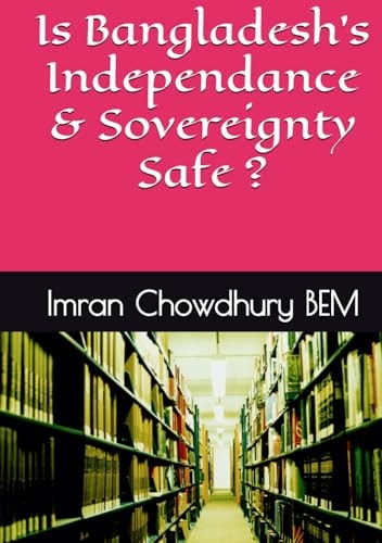 Is Bangladesh's Independance & Sovereignty Safe ?