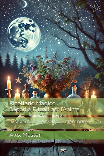 Ricettario Magico - Sapori e Rituali per l'Anima: BASILARI CULINARIE WICCA e STREGONERIA