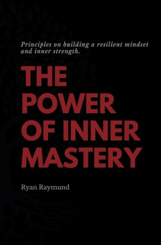 The Power of Inner Mastery: Principles on building a resilient mindset and inner strength.