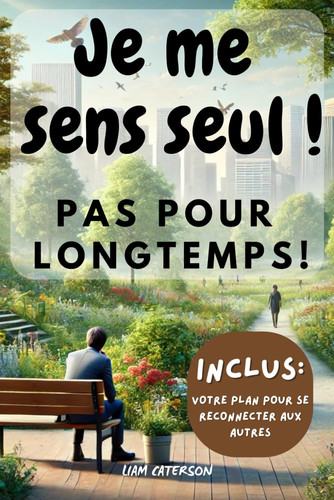 "Je me sens seul" Pas pour longtemps !: La solitude peut peser lourd lorsque l’on se sent seul. Ce livre vous offre des outils pour guérir de ... et épanouissantes. (French Edition)
