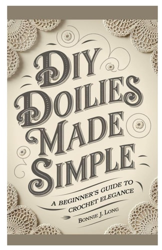 Diy Doilies Made Simple - A Beginner's Guide to Crochet Elegance