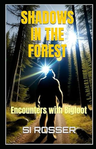 Shadows in the Forest - Encounters with Bigfoot