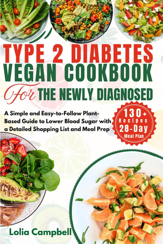 Type 2 Diabetes Vegan Cookbook For the newly diagnosed: A Simple and Easy-to-Follow Plant-Based Guide to Lowering Blood Sugar for a Healthier You ... Plan detailed shopping list and Meal Prep